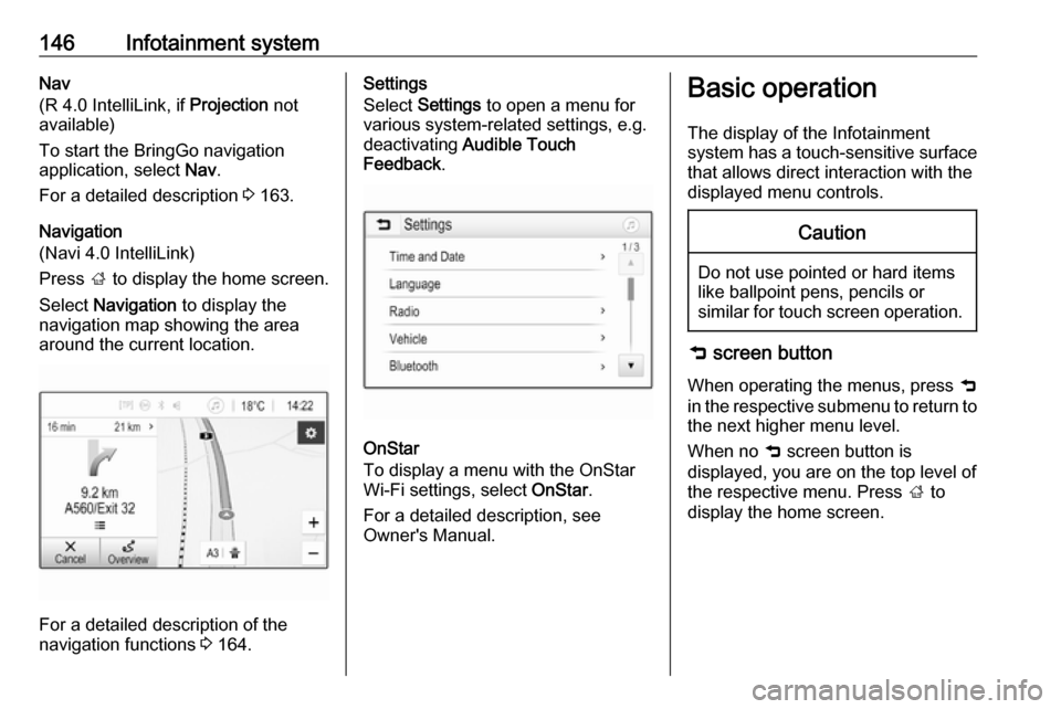 VAUXHALL ZAFIRA TOURER 2018.5  Owners Manual 146Infotainment systemNav
(R 4.0 IntelliLink, if  Projection not
available)
To start the BringGo navigation
application, select  Nav.
For a detailed description  3 163.
Navigation
(Navi 4.0 IntelliLin