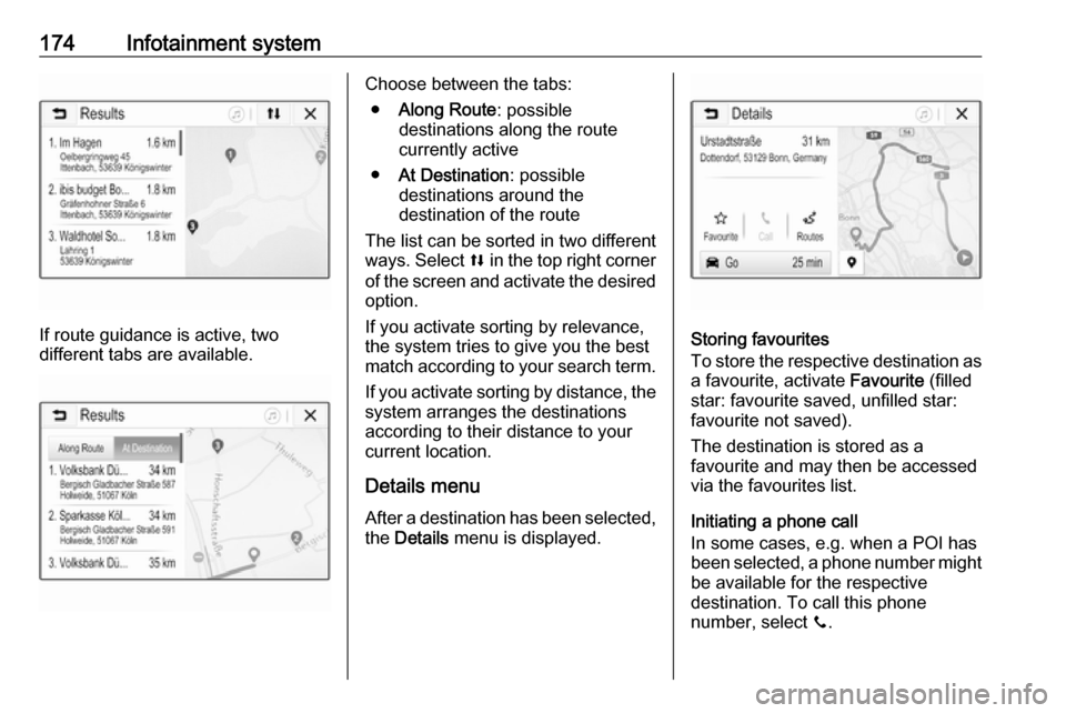 VAUXHALL ZAFIRA TOURER 2018.5  Owners Manual 174Infotainment system
If route guidance is active, two
different tabs are available.
Choose between the tabs:
● Along Route : possible
destinations along the route
currently active
● At Destinati
