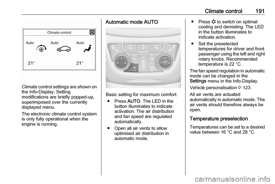 VAUXHALL ZAFIRA TOURER 2018.5  Owners Manual Climate control191
Climate control settings are shown onthe Info-Display. Setting
modifications are briefly popped-up,
superimposed over the currently
displayed menu.
The electronic climate control sy