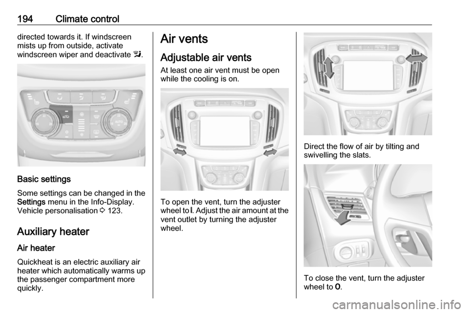 VAUXHALL ZAFIRA TOURER 2018.5 Owners Manual 194Climate controldirected towards it. If windscreen
mists up from outside, activate
windscreen wiper and deactivate l.
Basic settings
Some settings can be changed in the
Settings menu in the Info-D VAUXHALL ZAFIRA TOURER 2018.5 Owners Manual 194Climate controldirected towards it. If windscreen
mists up from outside, activate
windscreen wiper and deactivate l.
Basic settings
Some settings can be changed in the
Settings menu in the Info-D