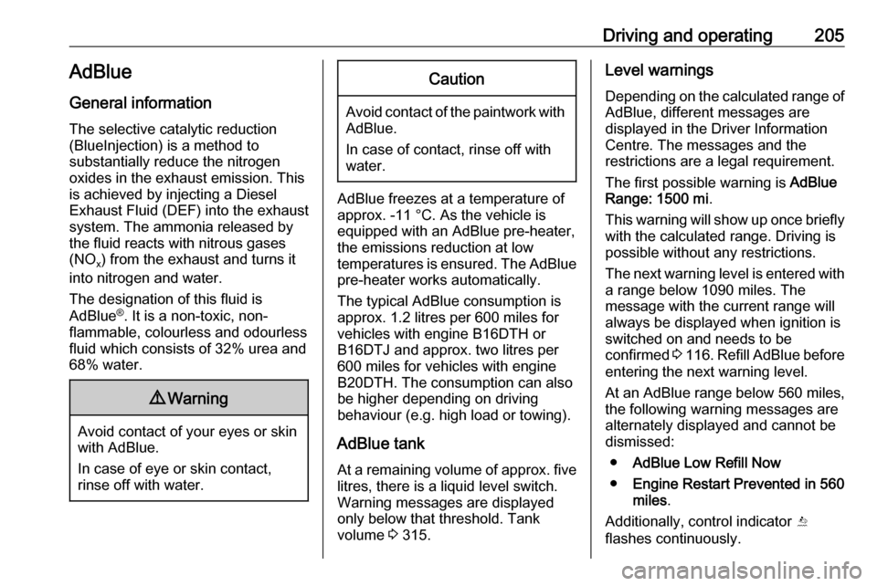 VAUXHALL ZAFIRA TOURER 2018.5  Owners Manual Driving and operating205AdBlue
General information
The selective catalytic reduction
(BlueInjection) is a method to
substantially reduce the nitrogen
oxides in the exhaust emission. This
is achieved b