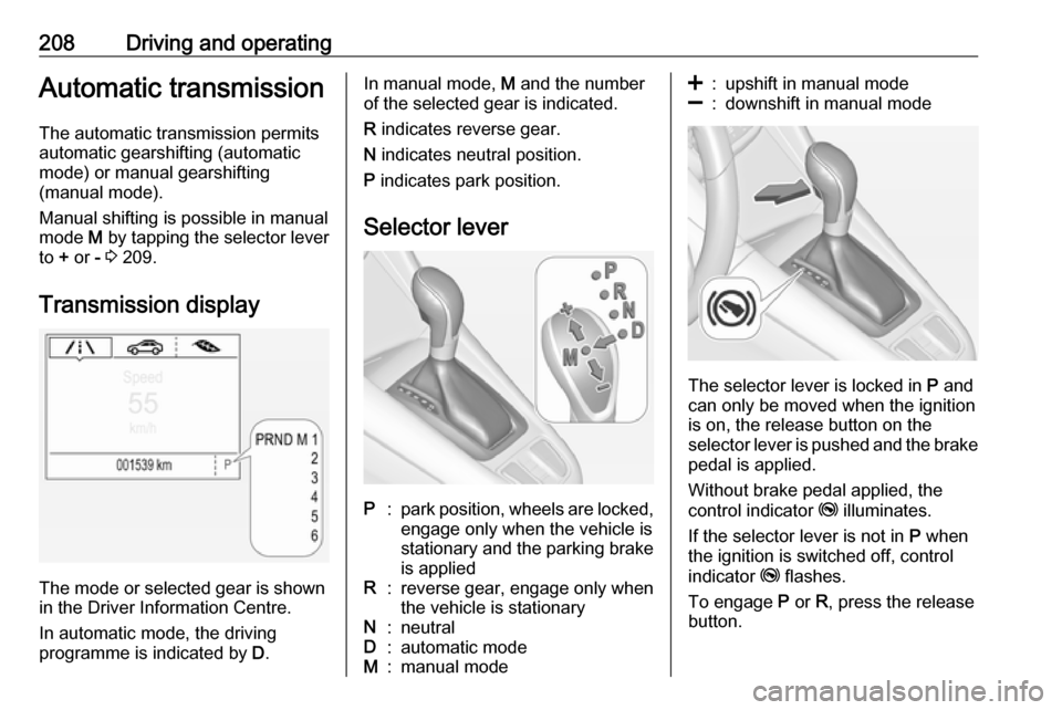 VAUXHALL ZAFIRA TOURER 2018.5 Owners Manual 208Driving and operatingAutomatic transmission
The automatic transmission permits
automatic gearshifting (automatic
mode) or manual gearshifting
(manual mode).
Manual shifting is possible in manual
mo VAUXHALL ZAFIRA TOURER 2018.5 Owners Manual 208Driving and operatingAutomatic transmission
The automatic transmission permits
automatic gearshifting (automatic
mode) or manual gearshifting
(manual mode).
Manual shifting is possible in manual
mo