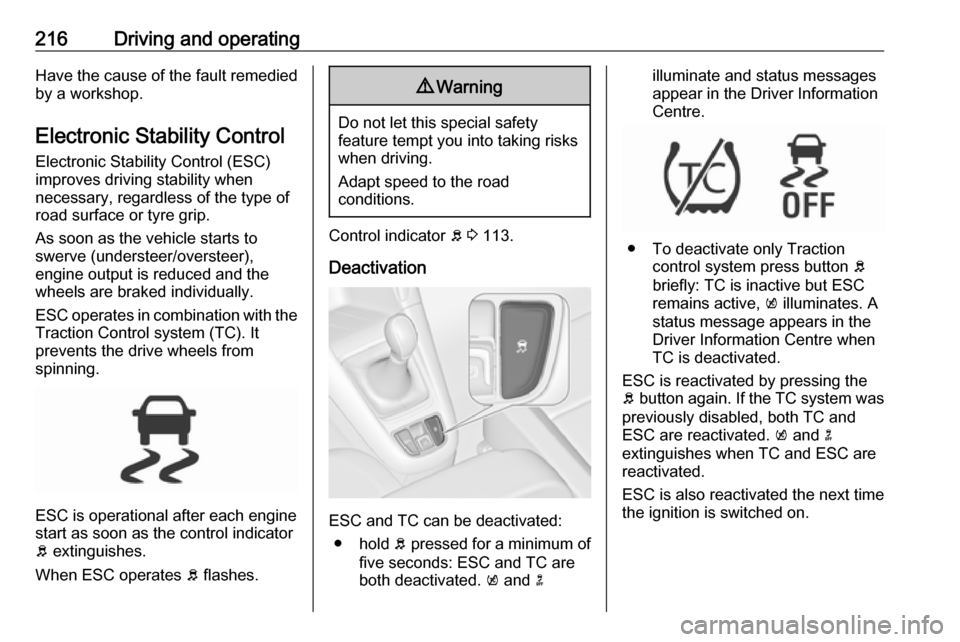 VAUXHALL ZAFIRA TOURER 2018.5 Owners Manual 216Driving and operatingHave the cause of the fault remedied
by a workshop.
Electronic Stability Control
Electronic Stability Control (ESC)
improves driving stability when
necessary, regardless of the VAUXHALL ZAFIRA TOURER 2018.5 Owners Manual 216Driving and operatingHave the cause of the fault remedied
by a workshop.
Electronic Stability Control
Electronic Stability Control (ESC)
improves driving stability when
necessary, regardless of the