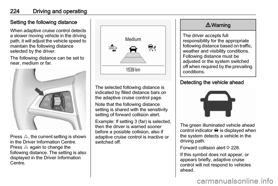 VAUXHALL ZAFIRA TOURER 2018.5 Owners Manual 224Driving and operatingSetting the following distance
When adaptive cruise control detects
a slower moving vehicle in the driving path, it will adjust the vehicle speed to
maintain the following dist VAUXHALL ZAFIRA TOURER 2018.5 Owners Manual 224Driving and operatingSetting the following distance
When adaptive cruise control detects
a slower moving vehicle in the driving path, it will adjust the vehicle speed to
maintain the following dist