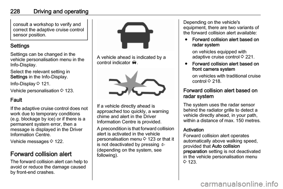 VAUXHALL ZAFIRA TOURER 2018.5 Owners Manual 228Driving and operatingconsult a workshop to verify and
correct the adaptive cruise control sensor position.
Settings
Settings can be changed in the
vehicle personalisation menu in the
Info-Display.
VAUXHALL ZAFIRA TOURER 2018.5 Owners Manual 228Driving and operatingconsult a workshop to verify and
correct the adaptive cruise control sensor position.
Settings
Settings can be changed in the
vehicle personalisation menu in the
Info-Display.