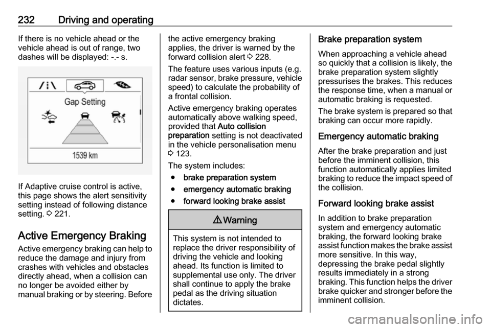 VAUXHALL ZAFIRA TOURER 2018.5 Owners Manual 232Driving and operatingIf there is no vehicle ahead or the
vehicle ahead is out of range, two
dashes will be displayed: -.- s.
If Adaptive cruise control is active,
this page shows the alert sensitiv VAUXHALL ZAFIRA TOURER 2018.5 Owners Manual 232Driving and operatingIf there is no vehicle ahead or the
vehicle ahead is out of range, two
dashes will be displayed: -.- s.
If Adaptive cruise control is active,
this page shows the alert sensitiv