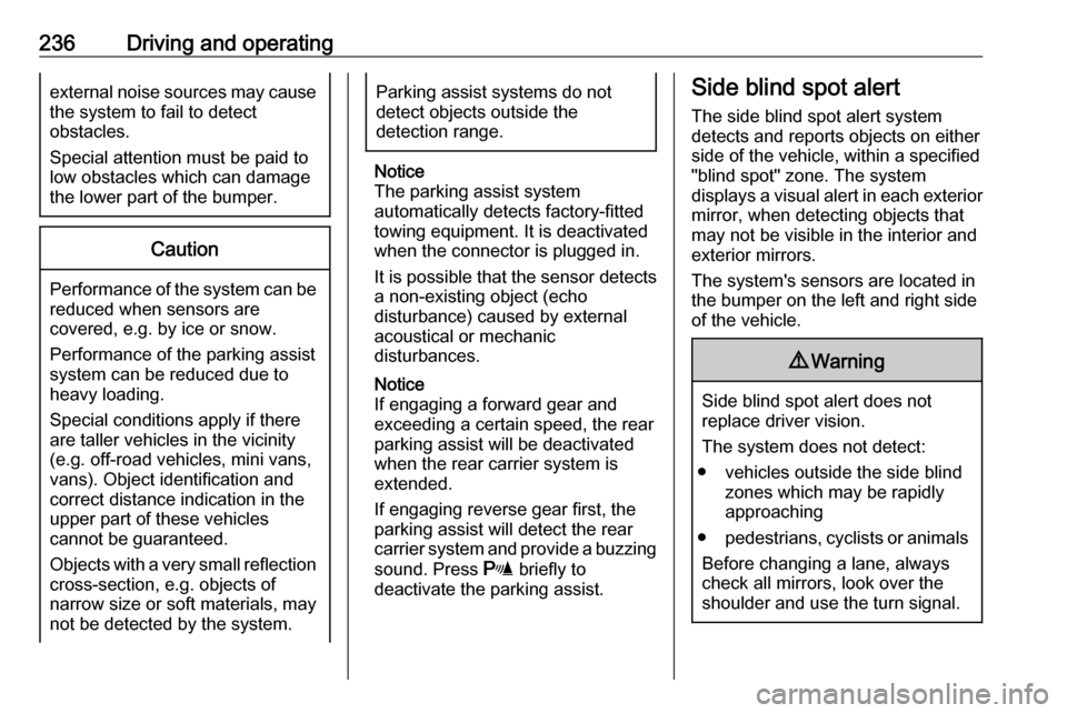 VAUXHALL ZAFIRA TOURER 2018.5  Owners Manual 236Driving and operatingexternal noise sources may causethe system to fail to detect
obstacles.
Special attention must be paid to
low obstacles which can damage
the lower part of the bumper.Caution
Pe