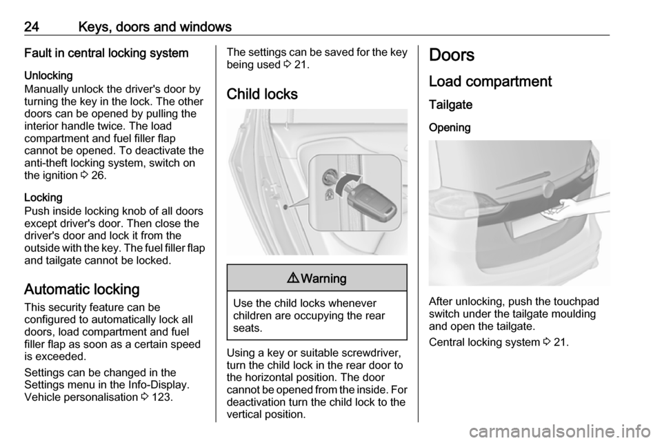 VAUXHALL ZAFIRA TOURER 2018.5 Owners Guide 24Keys, doors and windowsFault in central locking systemUnlocking
Manually unlock the drivers door by
turning the key in the lock. The other
doors can be opened by pulling the
interior handle twice. VAUXHALL ZAFIRA TOURER 2018.5 Owners Guide 24Keys, doors and windowsFault in central locking systemUnlocking
Manually unlock the drivers door by
turning the key in the lock. The other
doors can be opened by pulling the
interior handle twice.