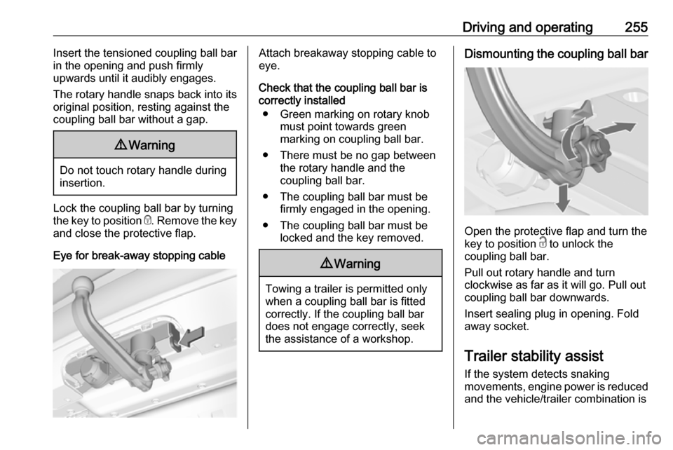 VAUXHALL ZAFIRA TOURER 2018.5  Owners Manual Driving and operating255Insert the tensioned coupling ball bar
in the opening and push firmly
upwards until it audibly engages.
The rotary handle snaps back into its
original position, resting against
