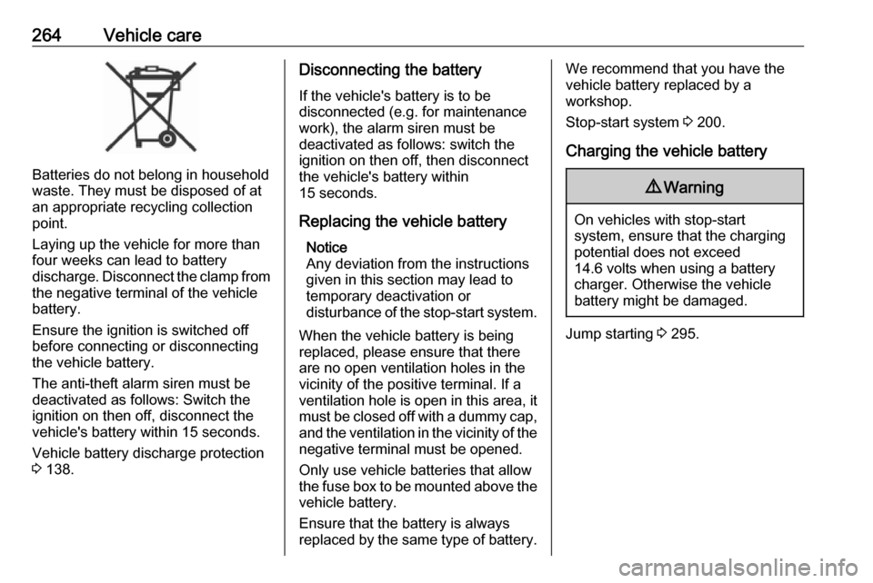 VAUXHALL ZAFIRA TOURER 2018.5  Owners Manual 264Vehicle care
Batteries do not belong in household
waste. They must be disposed of at
an appropriate recycling collection
point.
Laying up the vehicle for more than
four weeks can lead to battery
di