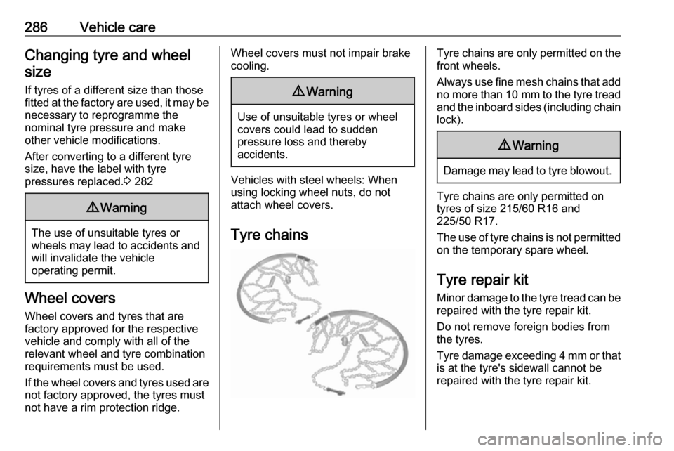 VAUXHALL ZAFIRA TOURER 2018.5  Owners Manual 286Vehicle careChanging tyre and wheel
size
If tyres of a different size than thosefitted at the factory are used, it may be necessary to reprogramme the
nominal tyre pressure and make
other vehicle m