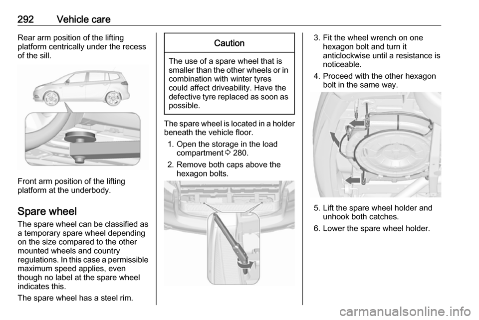 VAUXHALL ZAFIRA TOURER 2018.5  Owners Manual 292Vehicle careRear arm position of the lifting
platform centrically under the recess
of the sill.
Front arm position of the lifting
platform at the underbody.
Spare wheel The spare wheel can be class