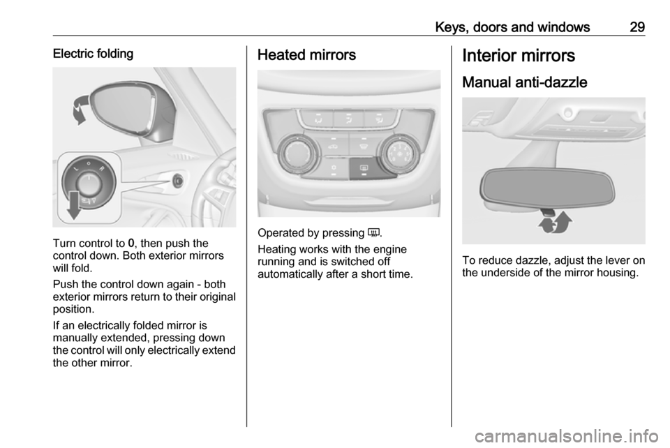 VAUXHALL ZAFIRA TOURER 2018.5 Owners Guide Keys, doors and windows29Electric folding
Turn control to 0, then push the
control down. Both exterior mirrors
will fold.
Push the control down again - both
exterior mirrors return to their original p VAUXHALL ZAFIRA TOURER 2018.5 Owners Guide Keys, doors and windows29Electric folding
Turn control to 0, then push the
control down. Both exterior mirrors
will fold.
Push the control down again - both
exterior mirrors return to their original p