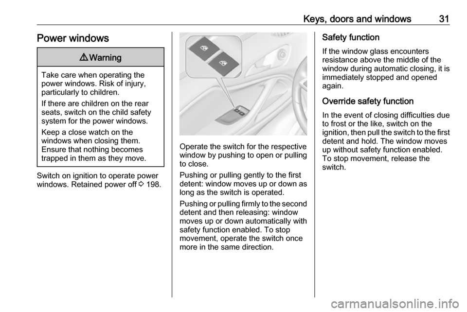 VAUXHALL ZAFIRA TOURER 2018.5  Owners Manual Keys, doors and windows31Power windows9Warning
Take care when operating the
power windows. Risk of injury,
particularly to children.
If there are children on the rear seats, switch on the child safety