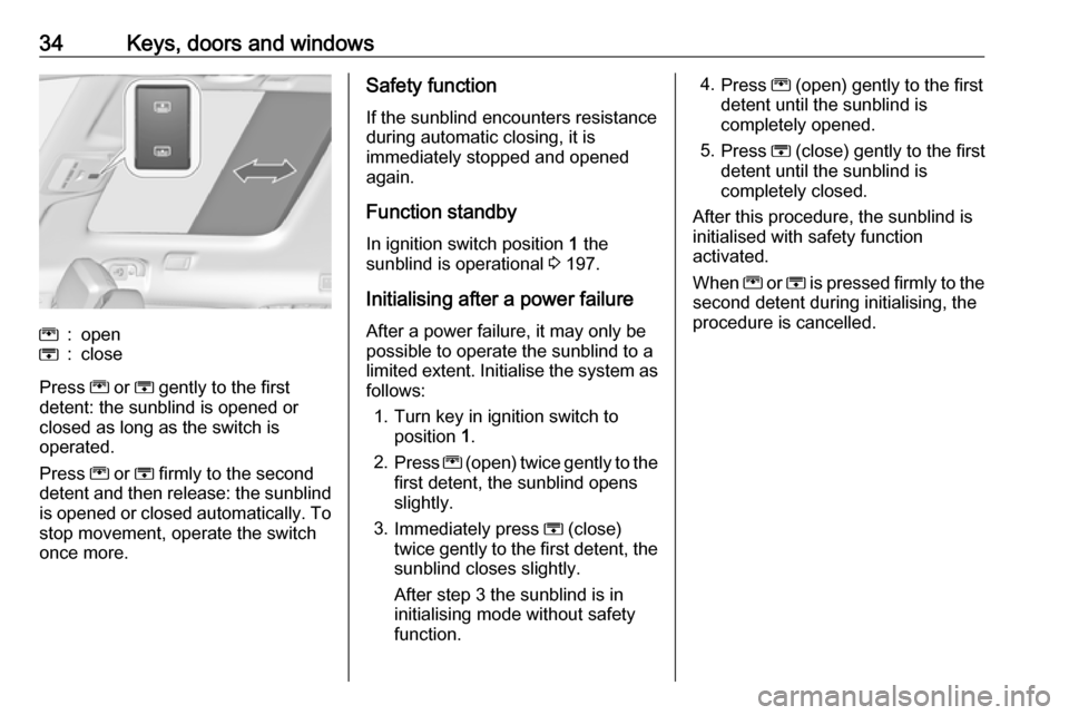 VAUXHALL ZAFIRA TOURER 2018.5 Owners Guide 34Keys, doors and windowsG:openH:close
Press G or H gently to the first
detent: the sunblind is opened or
closed as long as the switch is
operated.
Press G or H firmly to the second
detent and then VAUXHALL ZAFIRA TOURER 2018.5 Owners Guide 34Keys, doors and windowsG:openH:close
Press G or H gently to the first
detent: the sunblind is opened or
closed as long as the switch is
operated.
Press G or H firmly to the second
detent and then