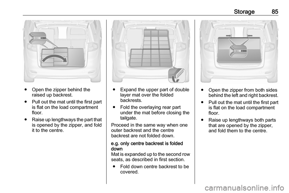 VAUXHALL ZAFIRA TOURER 2018.5 Manual Online Storage85
● Open the zipper behind theraised up backrest.
● Pull out the mat until the first part
is flat on the load compartment floor.
● Raise up lengthways the part that
is opened by the zipp