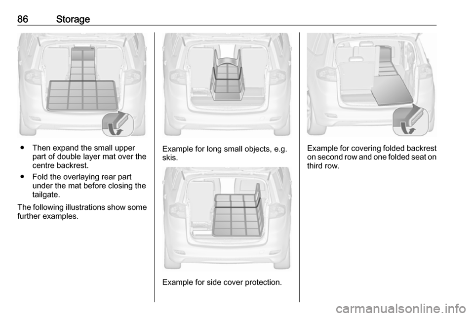 VAUXHALL ZAFIRA TOURER 2018.5 Manual Online 86Storage
● Then expand the small upperpart of double layer mat over the
centre backrest.
● Fold the overlaying rear part under the mat before closing the
tailgate.
The following illustrations sho