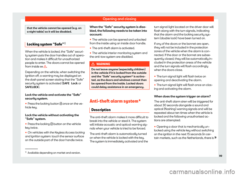 Seat Alhambra 2020  Owners Manual Opening and closing
that the vehicle cannot be opened (e.g. on
a night table) so it will be disabled.
Locking system “Safe”
1)When the vehicle is locked, the “Safe” securi-
ty system puts the 