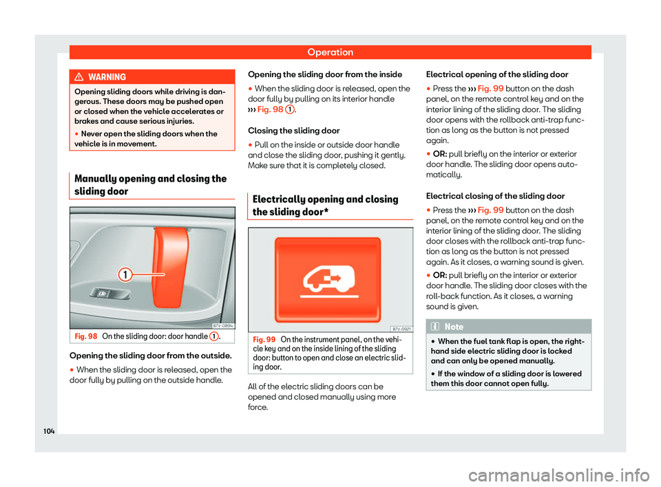 Seat Alhambra 2020  Owners Manual Operation
WARNING
Opening sliding doors while driving is dan-
gerous. These doors may be pushed open
or closed when the vehicl e accel
erates or
brakes and cause serious injuries.
