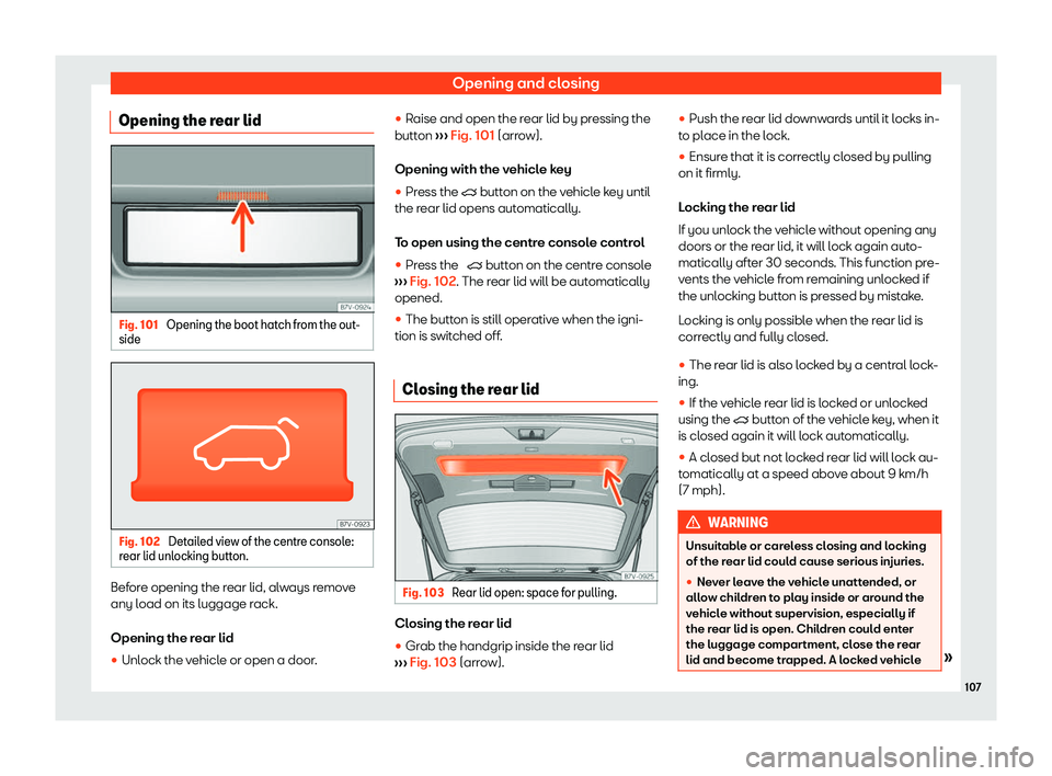 Seat Alhambra 2020  Owners Manual Opening and closing
Opening the rear lid Fig. 101 
Opening the boot hatch from the out-
side Fig. 102 
Detailed view of the centre console:
r ear lid unl
ocking butt on.Before opening the rear lid, al