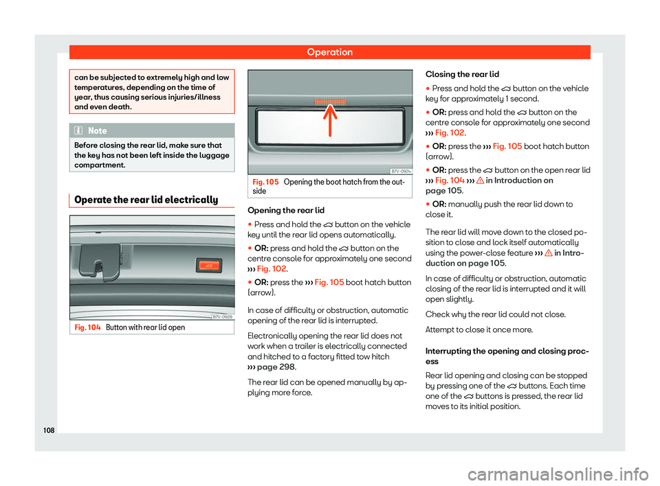 Seat Alhambra 2020  Owners Manual Operation
can be subjected to extremely high and low
temperatur
es, depending on the time of
year
, thus causing serious injuries/illness
and even death. Note
Before closing the rear lid, make sure th