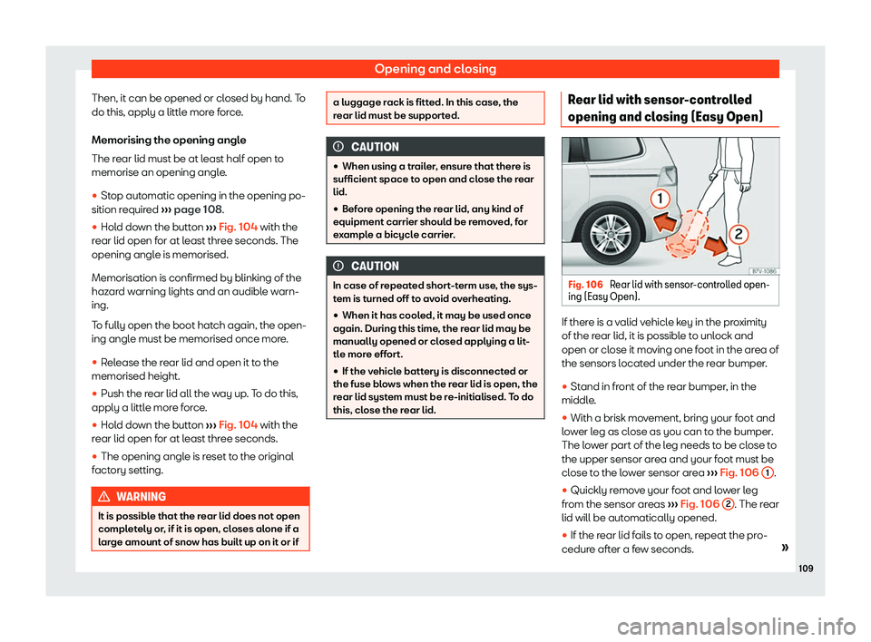 Seat Alhambra 2020  Owners Manual Opening and closing
Then, it can be opened or closed by hand. To
do this, apply a littl e mor
e for
ce
.
Memorising the opening angle
The rear lid must be at least half open to
memorise an opening ang