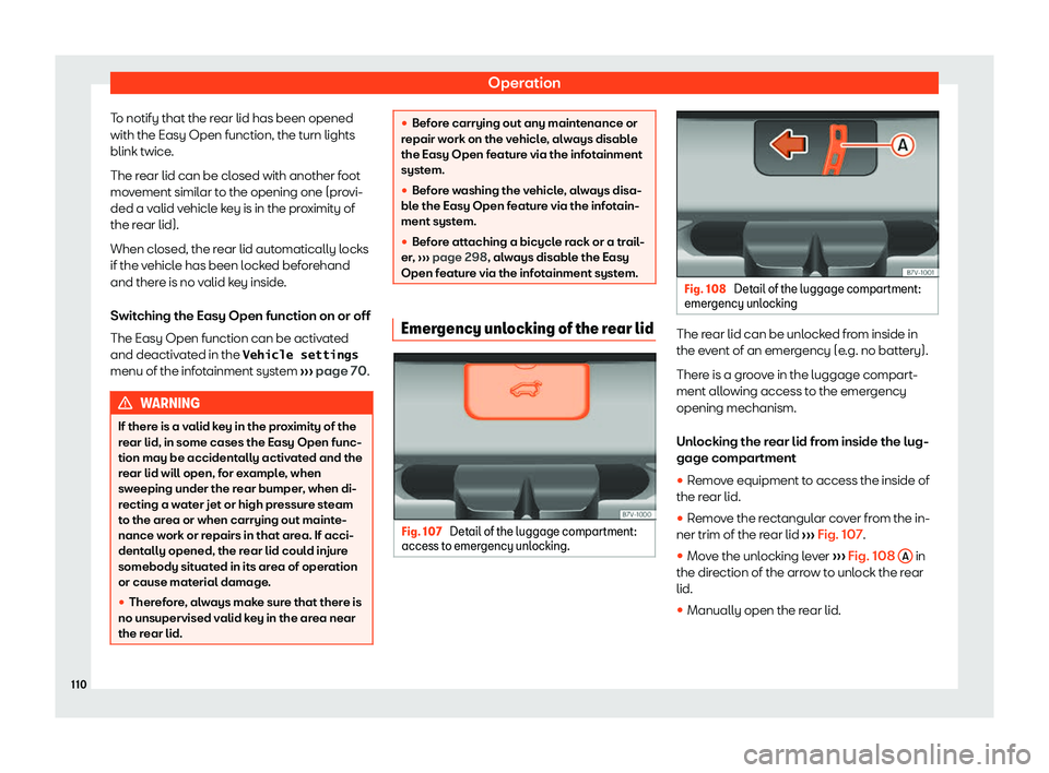 Seat Alhambra 2020  Owners Manual Operation
To notify that the rear lid has been opened
with the Easy Open function, the t urn lights
blink twice .
The r ear lid can be cl
osed with another f
oot
movement similar to the opening one (p