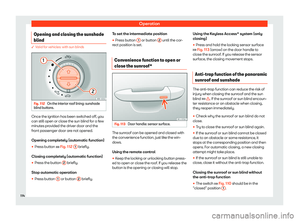 Seat Alhambra 2020  Owners Manual Operation
Opening and closing the sunshade
blind � Valid for vehicles: with sun blinds
Fig. 112 
On the interior roof lining: sunshade
blind butt ons. Once the ignition has been switched off, you
can