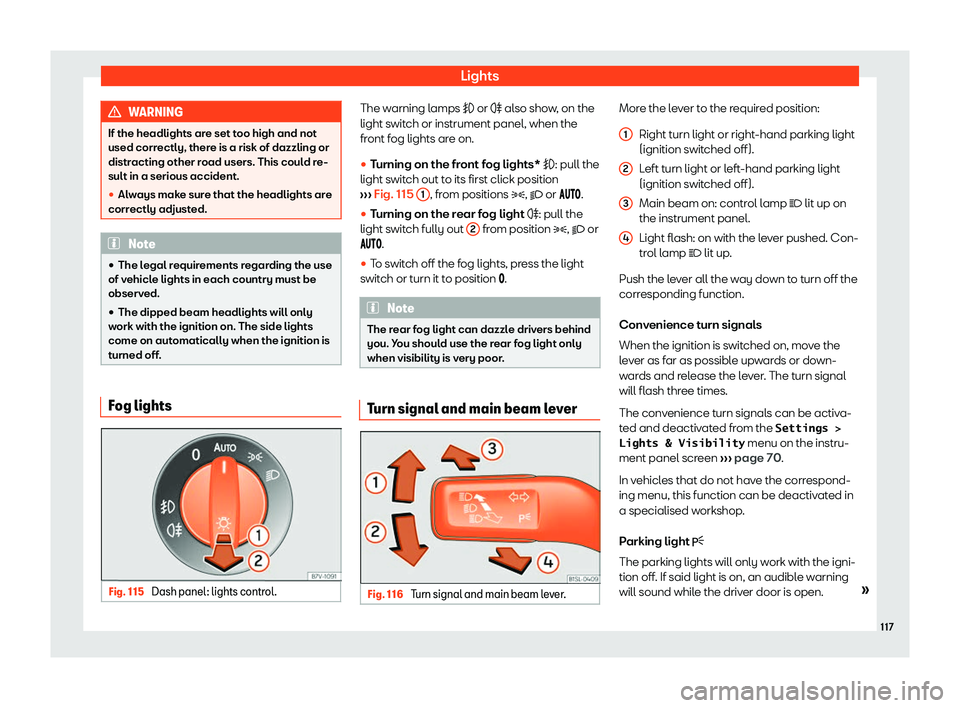 Seat Alhambra 2020  Owners Manual Lights
WARNING
If the headlights are set too high and not
used correctly, there is a risk of dazzling or
distracting other r oad users. This coul
d re-
sult in a serious accident.
