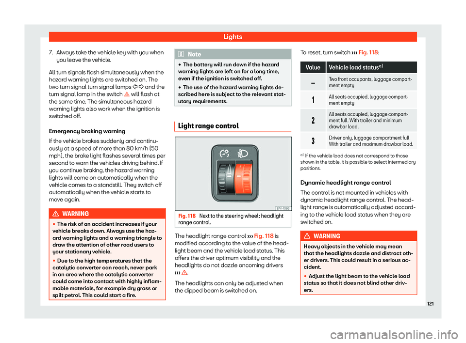 Seat Alhambra 2020  Owners Manual Lights
7. Always take the vehicle key with you when you l eav
e the v ehicl
e
.
All turn signals flash simultaneously when the
hazard warning lights are switched on. The
two turn signal turn signal la