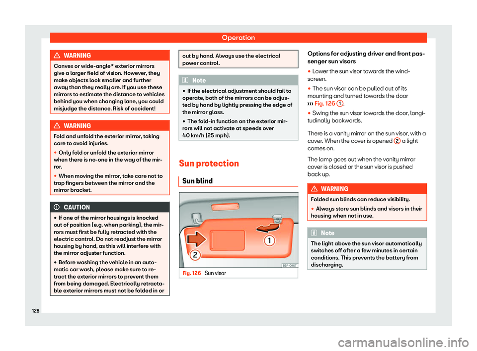 Seat Alhambra 2020  Owners Manual Operation
WARNING
Convex or wide-angle* exterior mirrors
give a larger fiel d of vision. Ho
wever, they
make objects look smaller and further
away than they really are. If you use these
mirrors to est