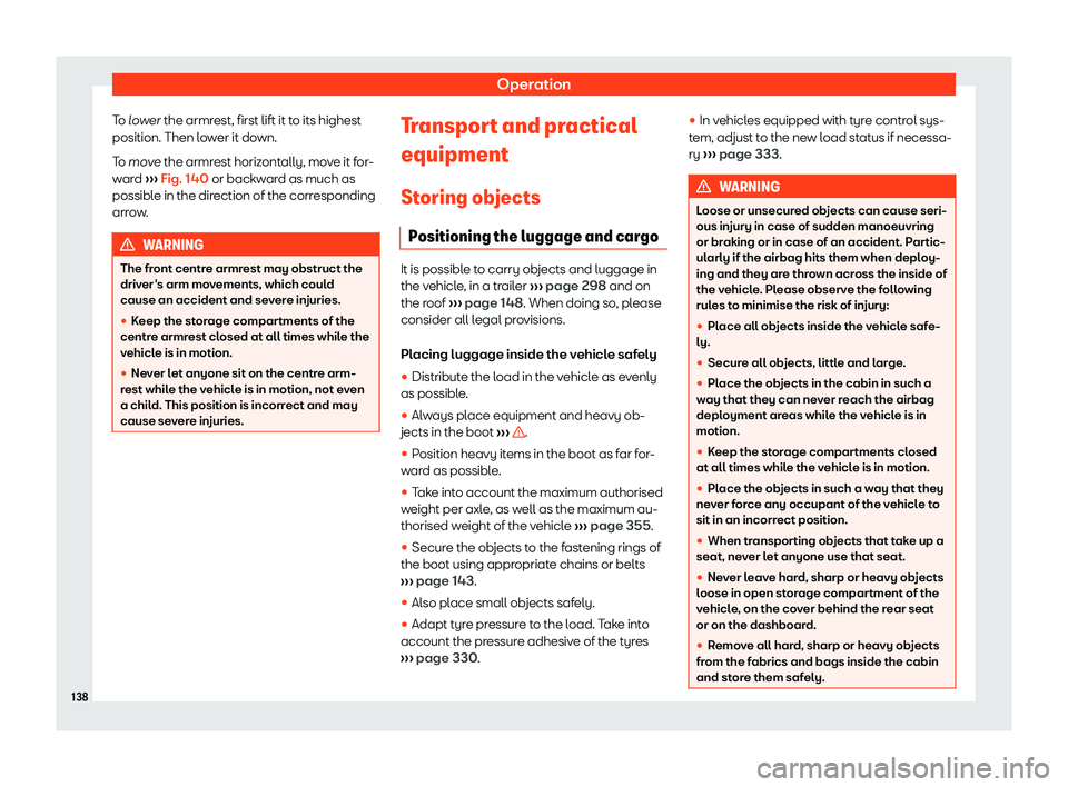 Seat Alhambra 2020  Owners Manual Operation
To l ower the armrest, first lift it to its highest
position. Then l ow
er it do
wn.
To move the armrest horizontally, move it for-
ward  