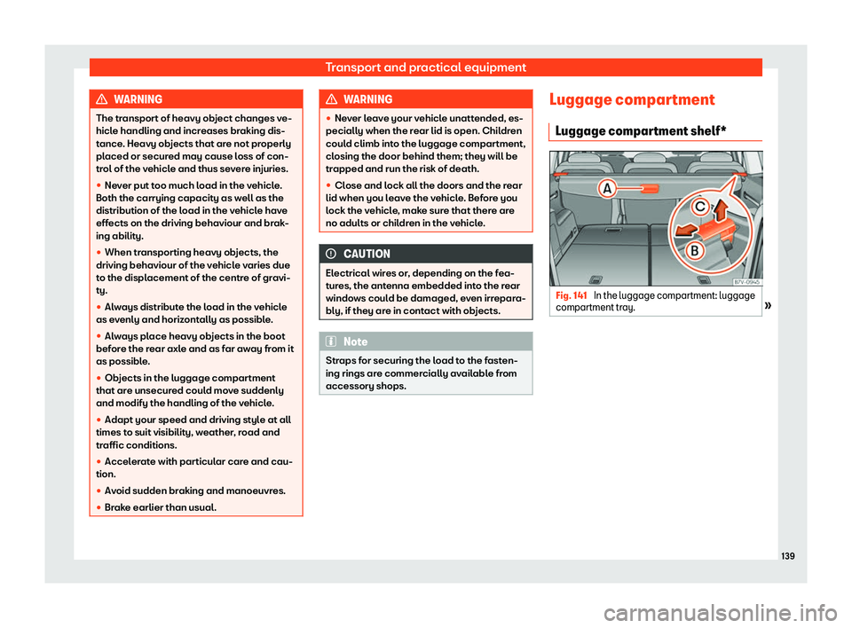Seat Alhambra 2020  Owners Manual Transport and practical equipment
WARNING
The transport of heavy object changes ve-
hicle handling and increases braking dis-
t ance
. Heavy objects that are not properly
placed or secured may cause l