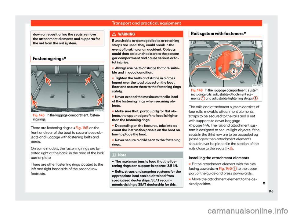 Seat Alhambra 2020  Owners Manual Transport and practical equipment
down or repositioning the seats, remove
the attachment elements and supports f
or
the net fr
om the rail system. Fastening rings*
Fig. 145 
In the luggage compartment