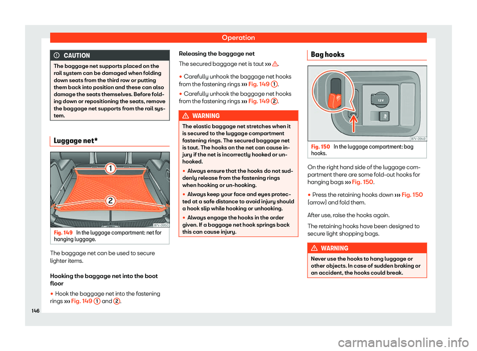 Seat Alhambra 2020  Owners Manual Operation
CAUTION
The baggage net supports placed on the
rail system can be damaged when fol ding
do
wn seats from the third row or putting
them back into position and these can also
damage the seats 