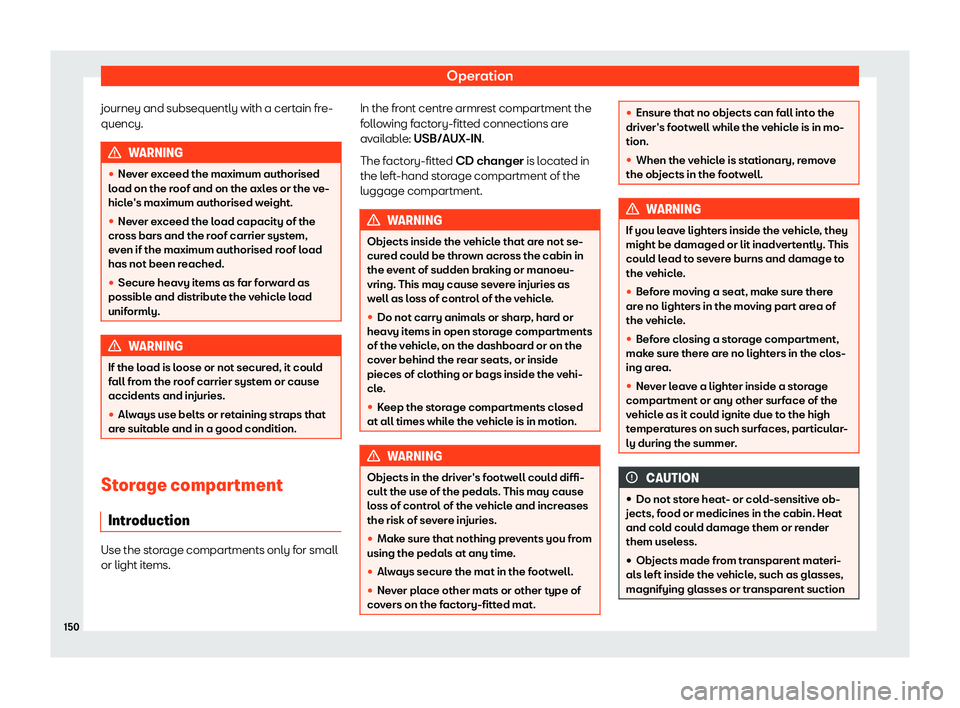 Seat Alhambra 2020  Owners Manual Operation
journey and subsequently with a certain fre-
quency. WARNING
