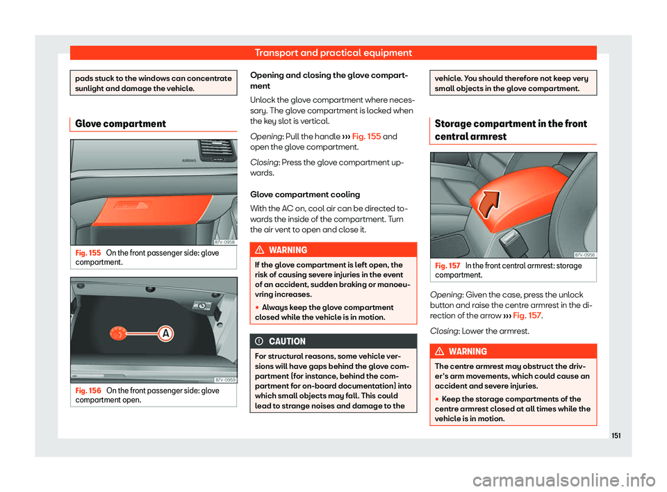 Seat Alhambra 2020  Owners Manual Transport and practical equipment
pads stuck to the windows can concentrate
sunlight and damage the vehicle.
Glove compartment
Fig. 155 
On the front passenger side: glove
compartment. Fig. 156 
On th