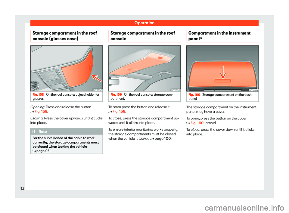 Seat Alhambra 2020  Owners Manual Operation
Storage compartment in the roof
consol e (gl
asses case) Fig. 158 
On the roof console: object holder for
gl asses. Opening: Pr
ess and r
elease the butt
on
