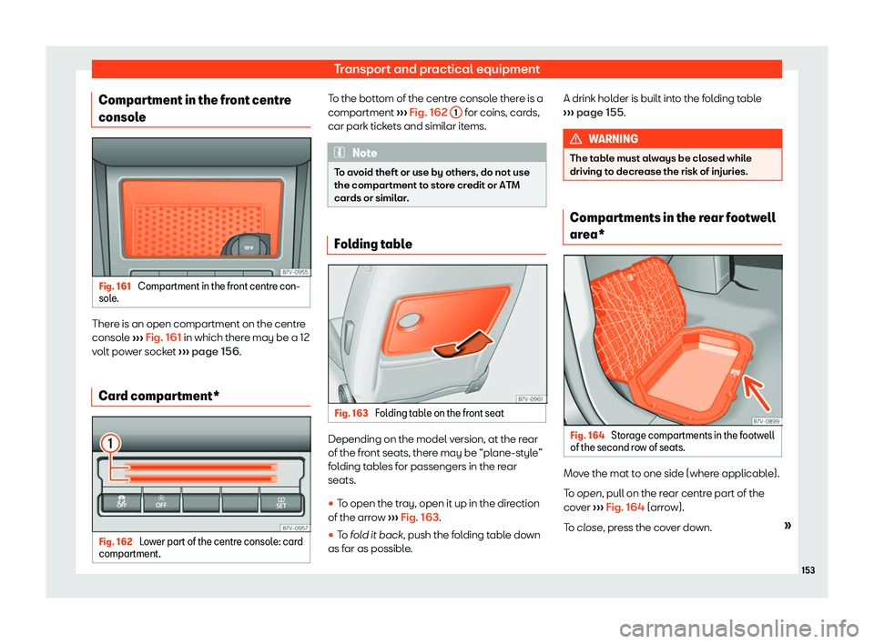 Seat Alhambra 2020  Owners Manual Transport and practical equipment
Compartment in the front centre
consol e Fig. 161 
Compartment in the front centre con-
sol e. There is an open compartment on the centre
consol
e 
