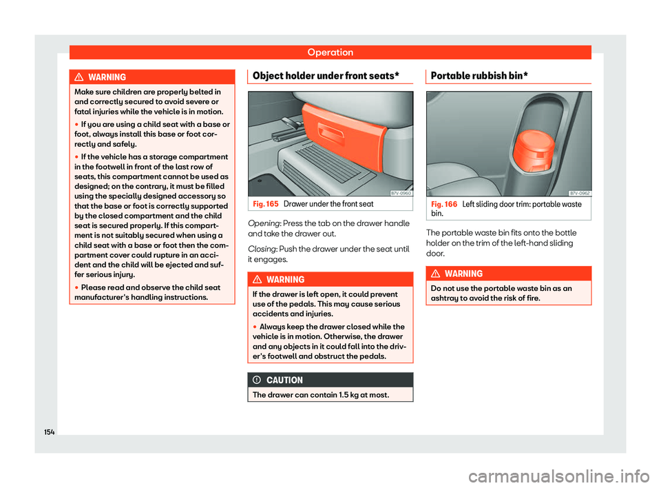 Seat Alhambra 2020  Owners Manual Operation
WARNING
Make sure children are properly belted in
and correctly secured to av oid se
vere or
fatal injuries while the vehicle is in motion.
