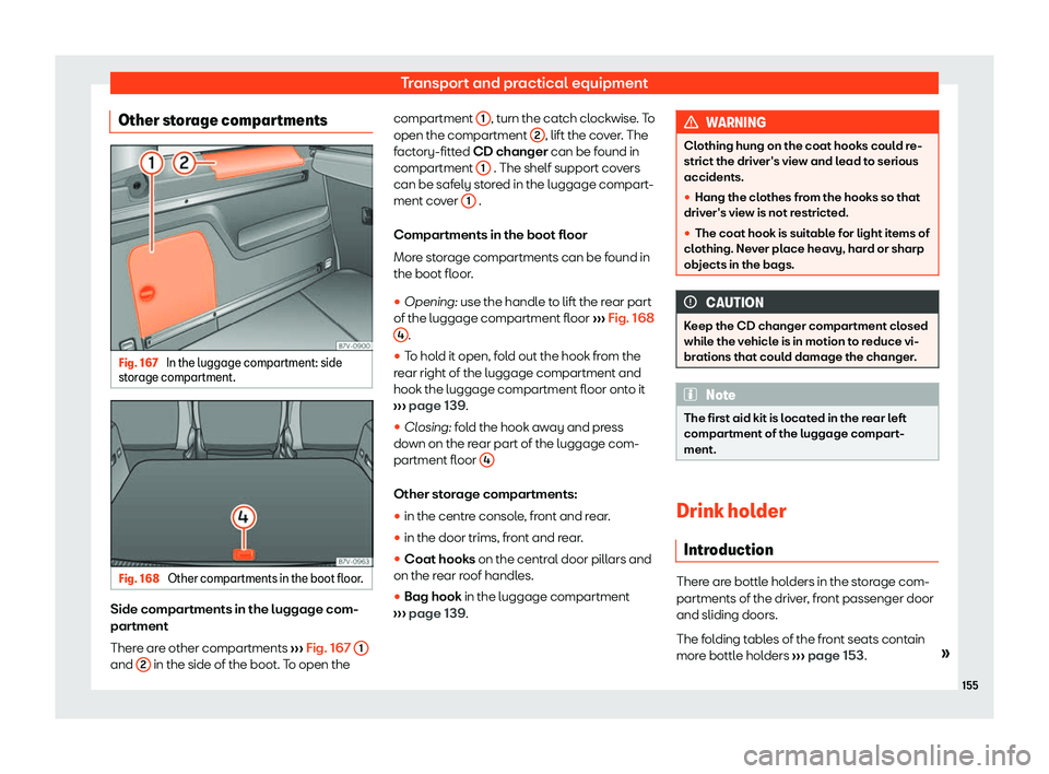 Seat Alhambra 2020  Owners Manual Transport and practical equipment
Other storage compartments Fig. 167 
In the luggage compartment: side
st or age compartment. Fig. 168 
Other compartments in the boot floor. Side compartments in the 
