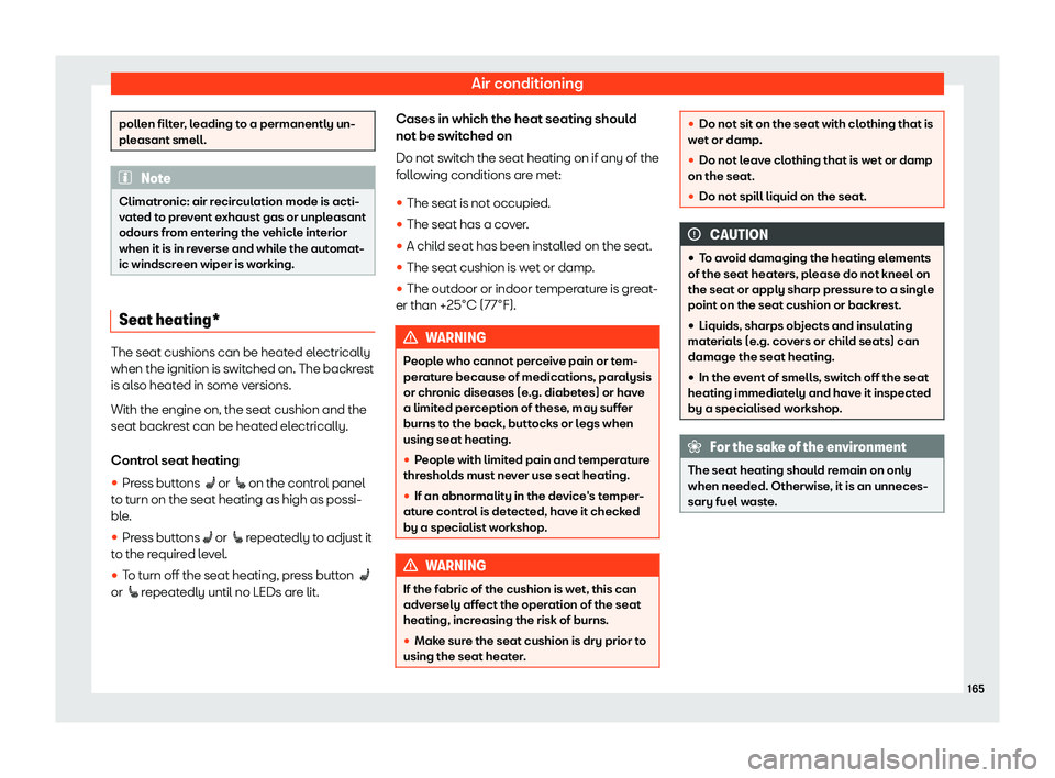 Seat Alhambra 2020  Owners Manual Air conditioning
pollen filter, leading to a permanently un-
pleasant smell.
Note
Climatronic: air recirculation mode is acti-
v ated to pr e
vent exhaust gas or unpleasant
odours from entering the ve