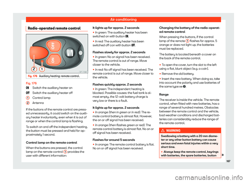 Seat Alhambra 2020 Owners Manual Air conditioning
Radio-operated remote control Fig. 176
Auxiliary heating: remote control. Fig. 176
Swit
ch the auxiliary heat er on
S wit
ch the auxiliary heater off
Control lamp
Antenna
If the butt Seat Alhambra 2020 Owners Manual Air conditioning
Radio-operated remote control Fig. 176
Auxiliary heating: remote control. Fig. 176
Swit
ch the auxiliary heat er on
S wit
ch the auxiliary heater off
Control lamp
Antenna
If the butt