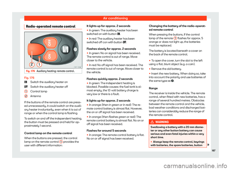 Seat Alhambra 2020  Owners Manual Air conditioning
Radio-operated remote control Fig. 176 
Auxiliary heating: remote control. Fig. 176
Swit
ch the auxiliary heat er on
S wit
ch the auxiliary heater off
Control lamp
Antenna
If the butt