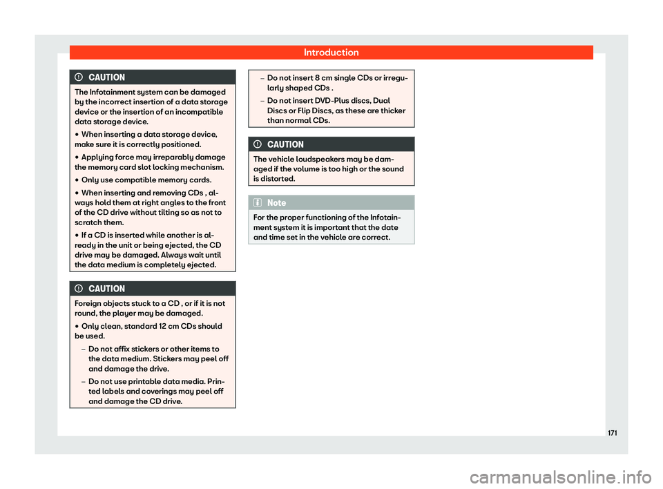 Seat Alhambra 2020  Owners Manual Introduction
CAUTION
The Infotainment system can be damaged
by the incorrect insertion of a data st or
age
device or the insertion of an incompatible
data storage device.
