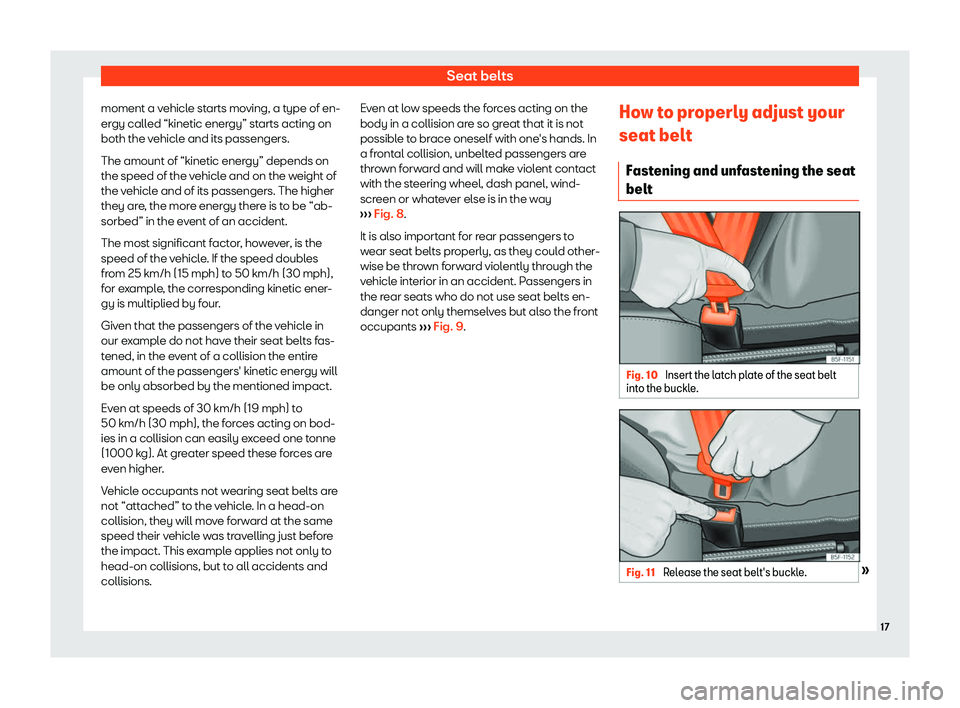 Seat Alhambra 2020 User Guide Seat belts
moment a vehicle starts moving, a type of en-
er gy call
ed “kinetic ener gy” st
arts acting on
both the v
ehicle and its passengers.
The amount of “kinetic energy” depends on
the s