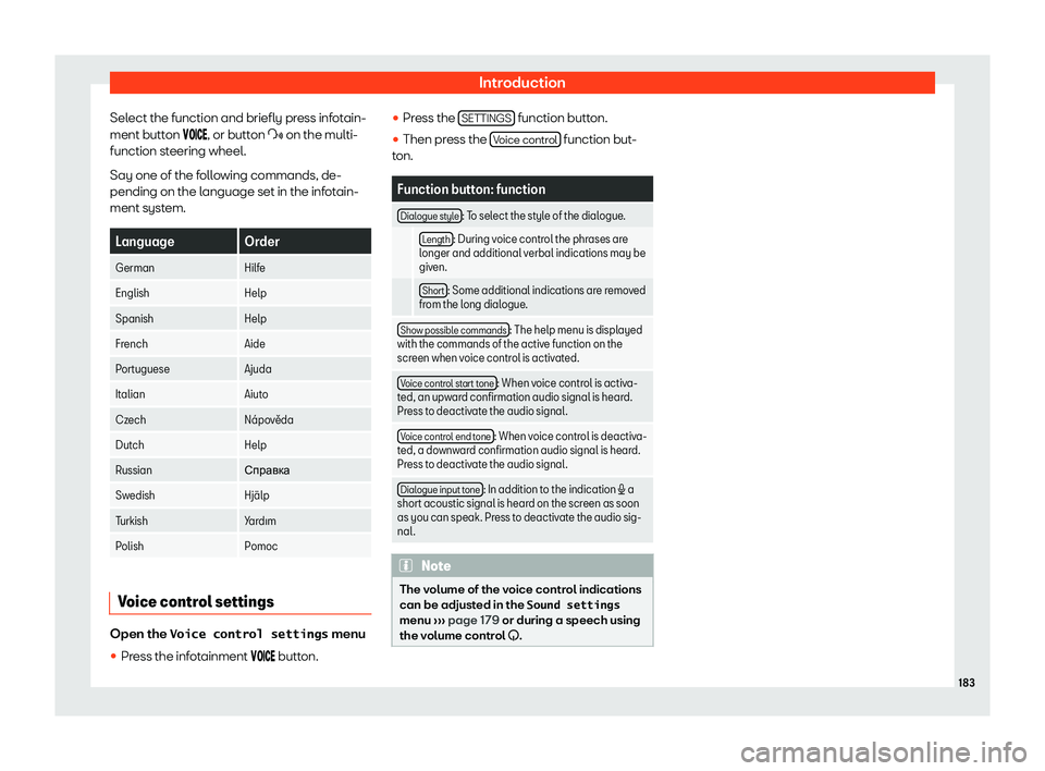 Seat Alhambra 2020  Owners Manual Introduction
Select the function and briefly press infotain-
ment butt on 
����
�
, or button �Y on the multi-
function steering wheel.
Say one of the following commands, de-
pending on