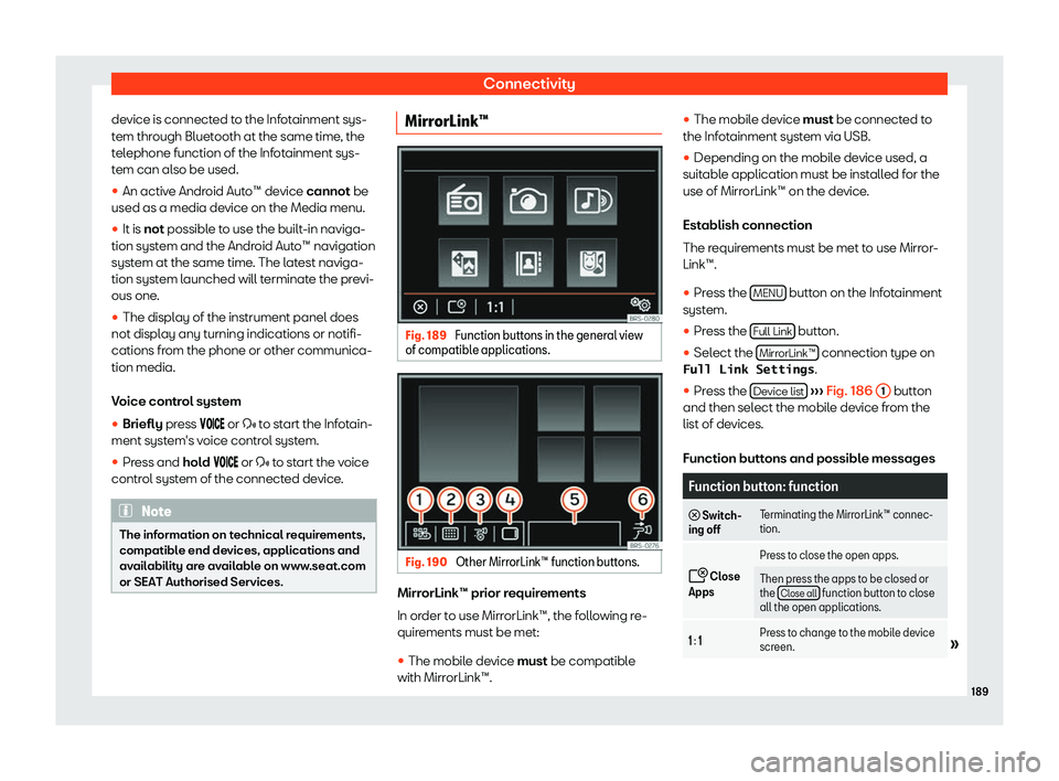 Seat Alhambra 2020  Owners Manual Connectivity
device is connected to the Infotainment sys-
t em thr
ough Bluet ooth at the same time
, the
t
elephone function of the Infotainment sys-
tem can also be used.
