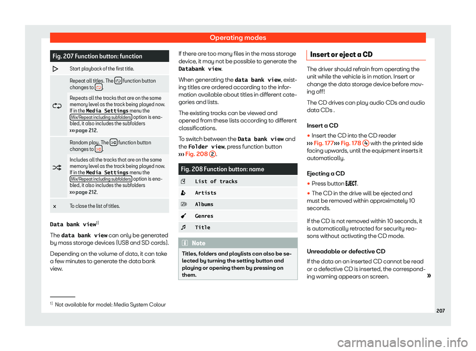 Seat Alhambra 2020  Owners Manual Operating modes
Fig. 207 Function button: function
� Start playback of the first title.
� Repeat all titles. The 
�  function button
changes to  � .
Repeats all the tracks that are on the 
