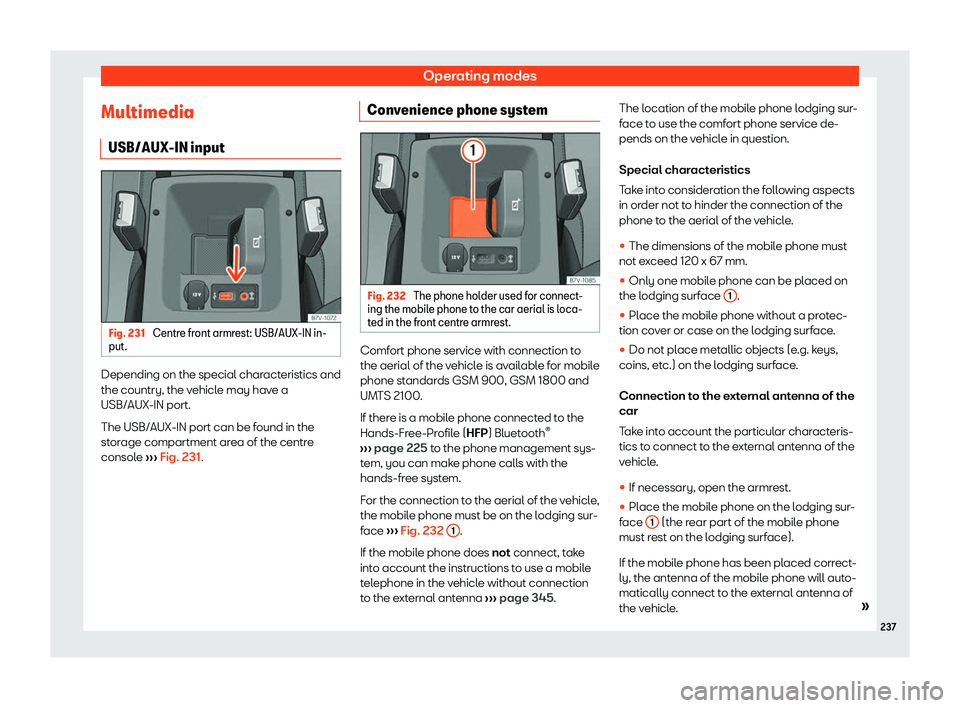 Seat Alhambra 2020  Owners Manual Operating modes
Multimedia USB/AUX-IN input Fig. 231 
Centre front armrest: USB/AUX-IN in-
put. Depending on the special characteristics and
the country, the v
ehicl
e may hav e a
USB/AUX-IN port.
The